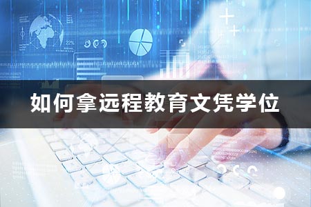 如何拿遠(yuǎn)程教育文憑學(xué)位