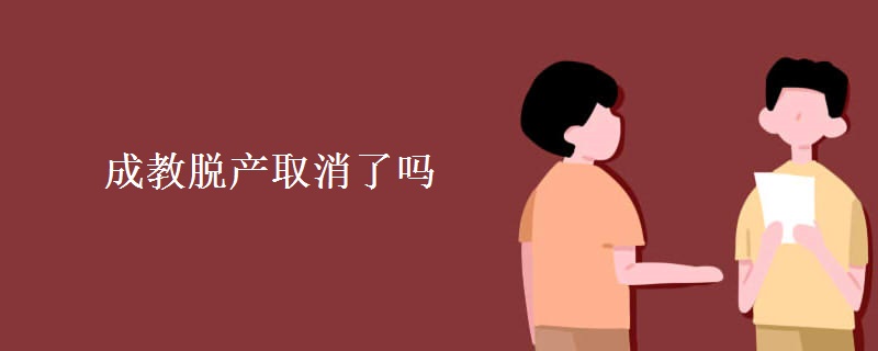 成人高考脫產(chǎn)班取消了嗎,為什么取消呢