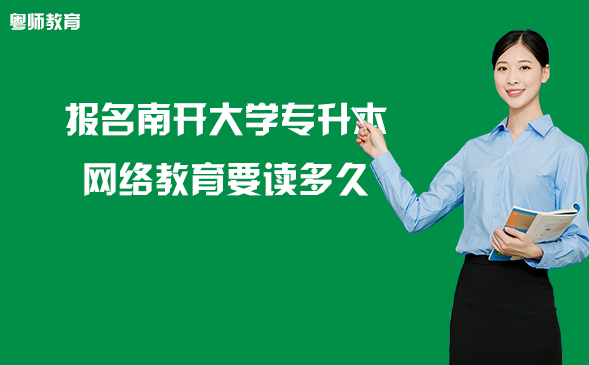 報(bào)名南開大學(xué)專升本網(wǎng)絡(luò)教育要讀多久