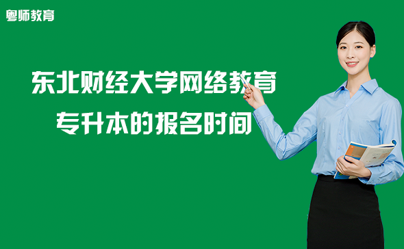 東北財經(jīng)大學(xué)網(wǎng)絡(luò)教育專升本的報名時間
