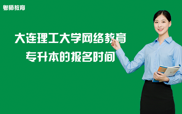 大連理工大學(xué)網(wǎng)絡(luò)教育專升本的報名時間