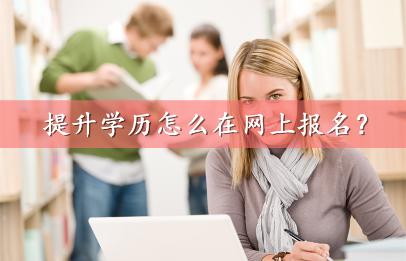 提升學(xué)歷怎么在網(wǎng)上報(bào)名