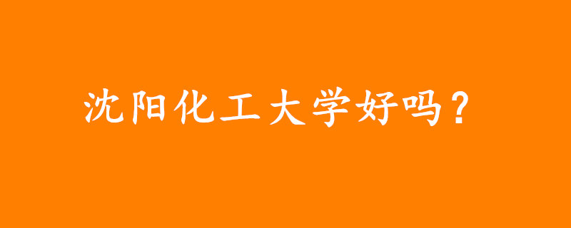 沈陽化工大學(xué)好嗎