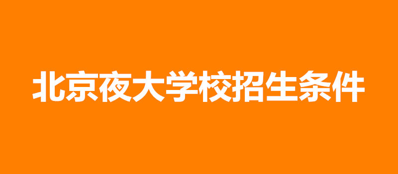 北京夜大學(xué)校招收條件