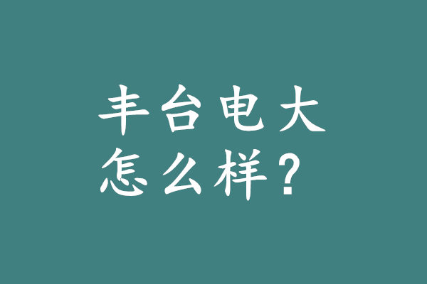 豐臺電大怎么樣.jpg