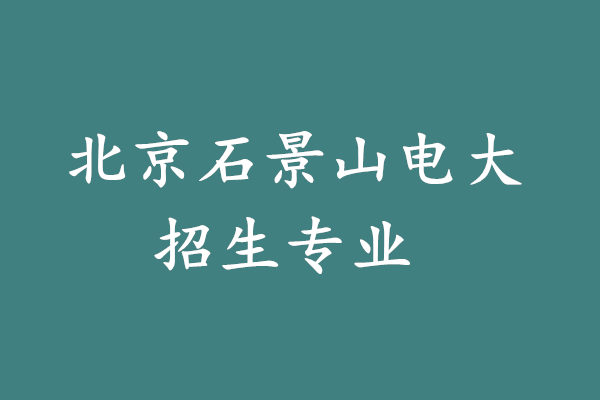北京石景山電大招生專業(yè)