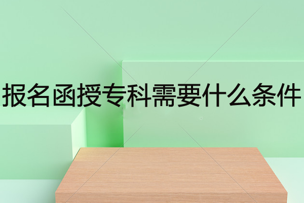 報名函授專科需要什么條件？