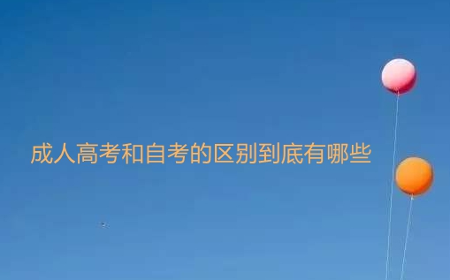 成人高考和自考的區(qū)別到底有哪些