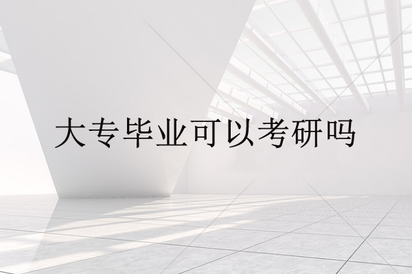 大專畢業(yè)可以考研嗎