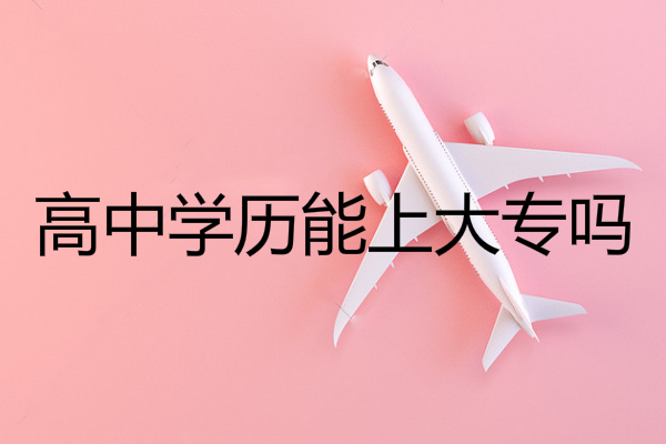 高中學(xué)歷能上大專嗎