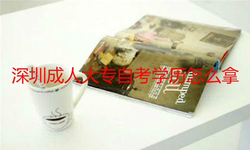 深圳成人大專自考學歷怎么拿