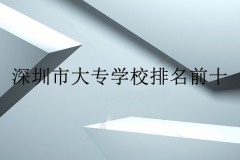 深圳市大專學(xué)校排名前十，看下有沒(méi)有你的學(xué)校？