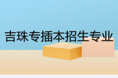 2020吉珠專插本招生專業(yè)最全介紹
