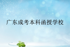 廣東成考本科函授學(xué)校有哪些？
