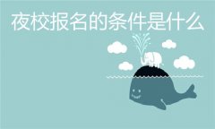 夜校報名的條件是什么？報名夜校多久后開課？