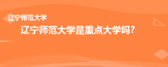 遼寧師范大學(xué)是重點(diǎn)大學(xué)嗎