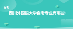 四川外國語大學(xué)自考專業(yè)有哪些