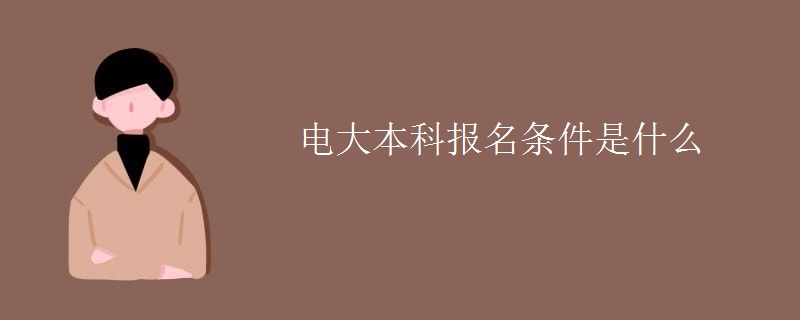 電大本科報(bào)名條件是什么