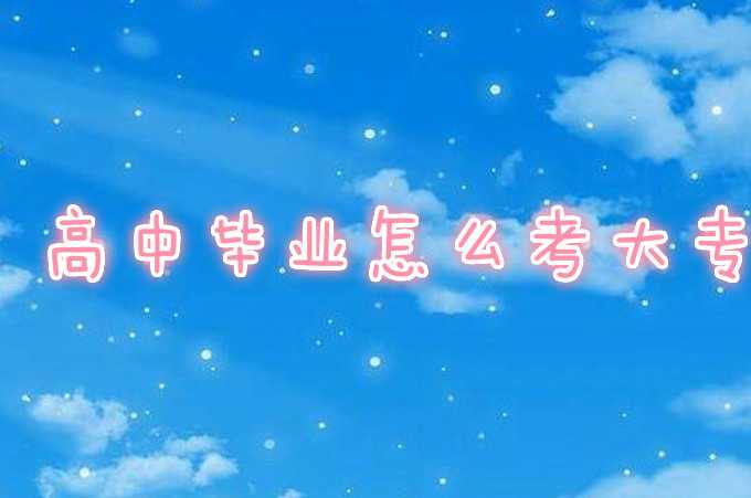親身經(jīng)歷說說高中畢業(yè)怎么考大專