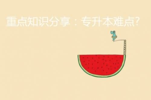 重點(diǎn)知識(shí)分享： 專升本難點(diǎn)?