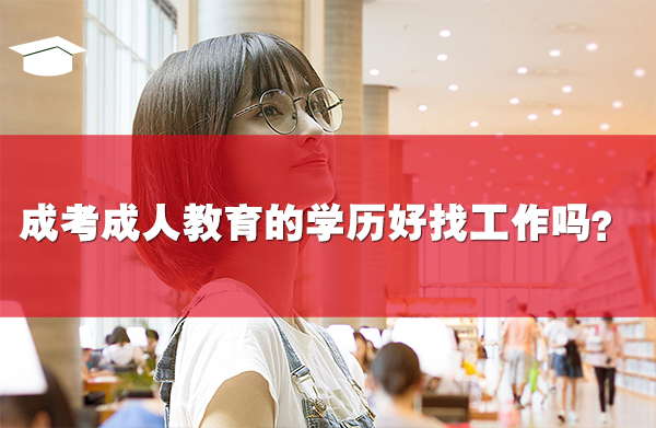 成考成人教育的學(xué)歷好找工作嗎？