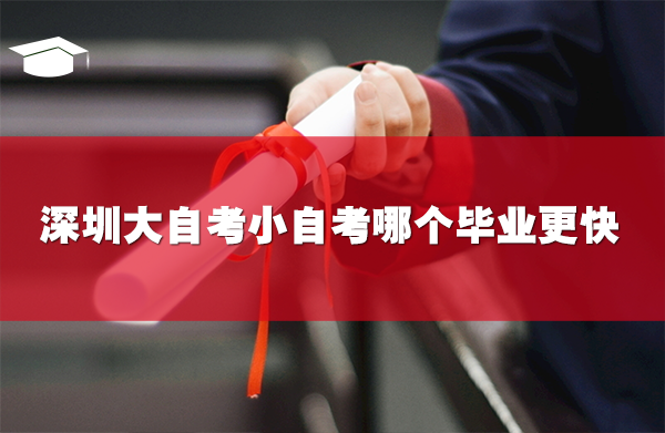 深圳大自考小自考哪個畢業(yè)更快