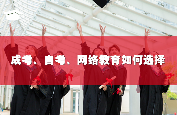 成考、自考、網(wǎng)絡(luò)教育如何選擇
