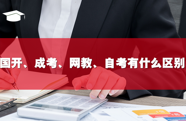 國家開放大學(xué)、成考、網(wǎng)教、自考有什么區(qū)別