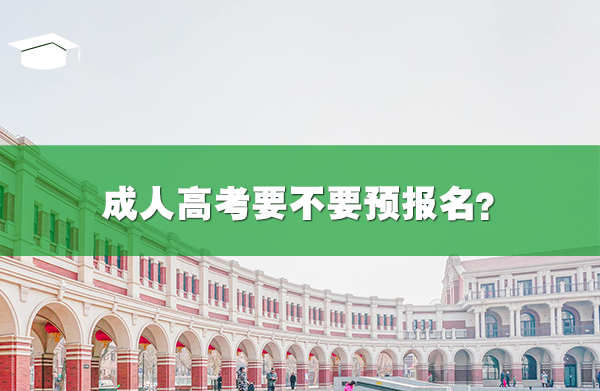 成人高考要不要預(yù)報(bào)名?