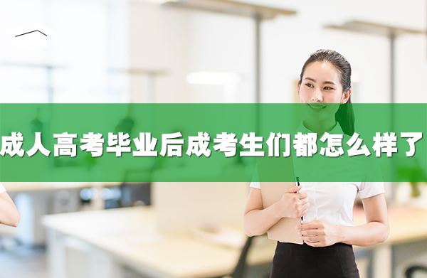 成人高考畢業(yè)后,成考生們都怎么樣了