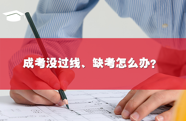 成考沒過線、缺考怎么辦？
