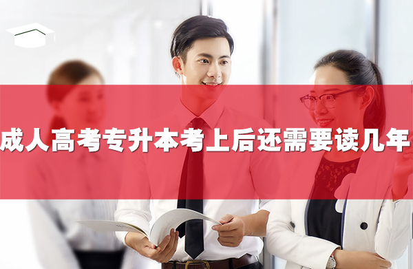 成人高考專(zhuān)升本考上后還需要讀幾年