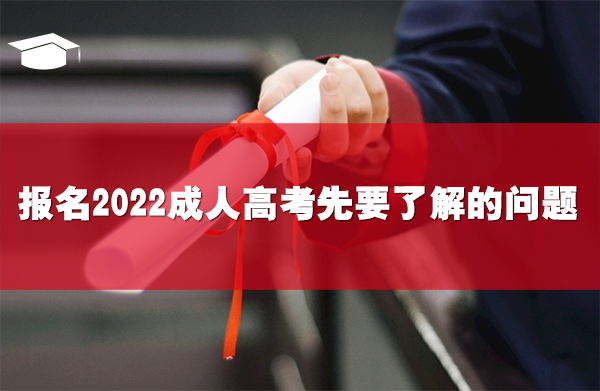 報(bào)名2022成人高考前,先要了解這個(gè)5個(gè)問題