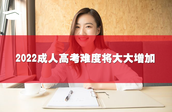 2022年成人高考難度將大大增加