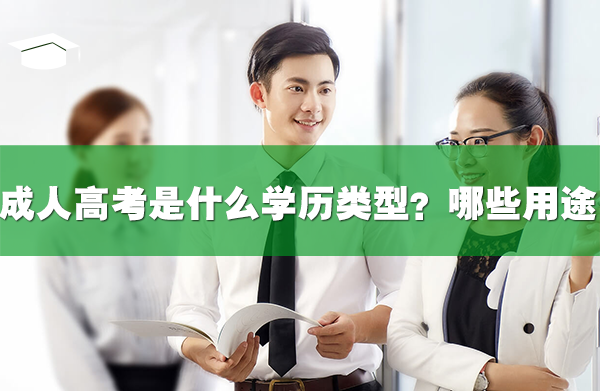 成人高考是什么學歷類型?有哪些用途