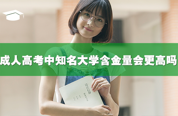 成人高考中知名大學(xué)的含金量會(huì)更高嗎？
