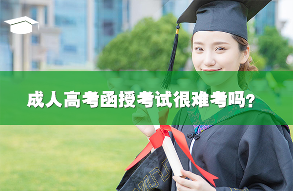 成人高考函授考試很難考嗎？