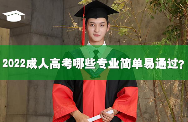 2022成人高考哪些專業(yè)簡(jiǎn)單易通過?