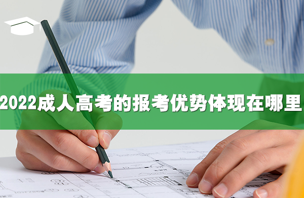 2022成人高考的報(bào)考優(yōu)勢(shì)體現(xiàn)在哪里